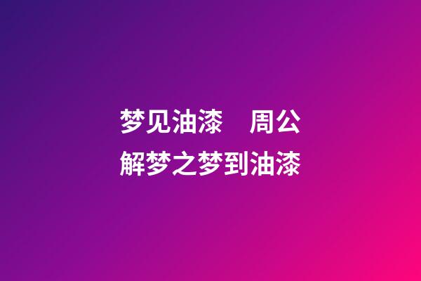 梦见油漆　周公解梦之梦到油漆